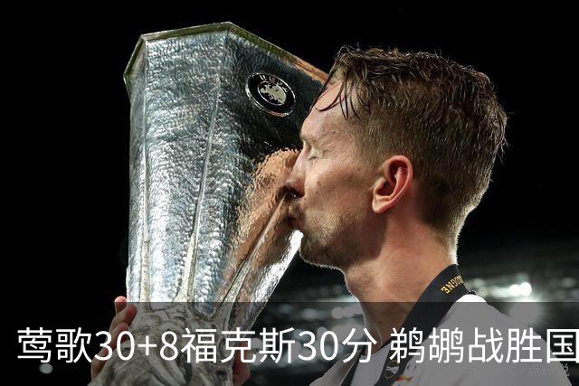 莺歌30+8福克斯30分 鹈鹕战胜国王晋级半决赛